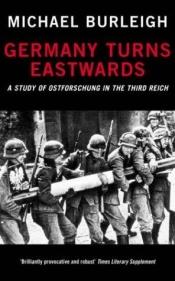 book cover of Germany Turns Eastwards: A Study of Ostforschung in the Third Reich by Michael Burleigh