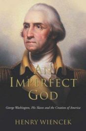 book cover of An Imperfect God: George Washington, His Slaves, and the Creation of America by Henry Wiencek