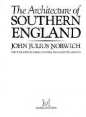 book cover of The architecture of southern England by John Julius Norwich