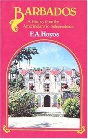 book cover of Barbados, a history from the Amerindians to independence by F.A. HOYOS