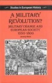 book cover of A Military Revolution?: Military Change and European Society, 1550-1800 (Studies in European History) by Jeremy Black