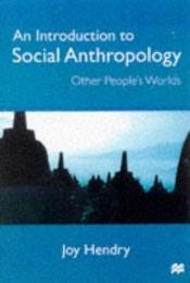 book cover of An Introduction to Social Anthropology: Other People's Worlds by Joy Hendry
