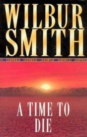book cover of A Time to Die by Wilbur A. Smith