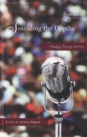 book cover of Sounding the Depths: Theology Through the Arts by Jeremy Begbie