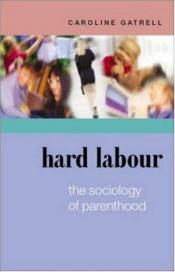 book cover of Hard Labour: The Sociology of Parenthood, Family Life and Career by Caroline Gatrell