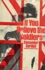 book cover of If You Believe the Soldiers by Alexander Cordell
