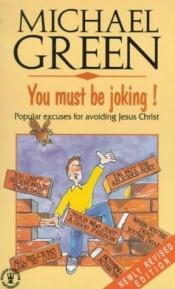 book cover of You Must Be Joking!: Popular Excuses for Avoiding Jesus Christ (Hodder Christian Paperbacks) by Michael Green