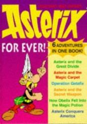 book cover of Asterix for ever! : 6 adventures in one book! by R. Goscinny