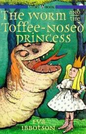 book cover of The Worm and the Toffee-nosed Princess (Story Book) by Eva Ibbotson
