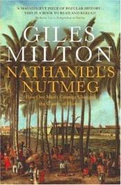 book cover of Nathaniel's Nutmeg: Or the True and Incredible Adventures of the Spice Trader Who Changed the Course of History by Giles Milton