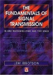 book cover of The Fundamentals of Signal Transmission: Optical Fibre, Waveguides and Free Space by Lemuel Ibbotson