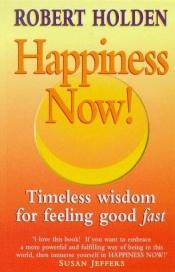 book cover of Happiness Now!: Timeless Wisdom for Feeling Good FAST by Robert Holden