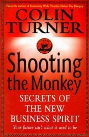 book cover of Shooting the Monkey: Secrets of the New Business Spirit by Colin Turner