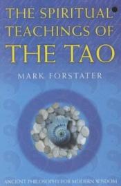 book cover of The Spiritual Teachings of the Tao (Spiritual Teachings) by Mark Forstater