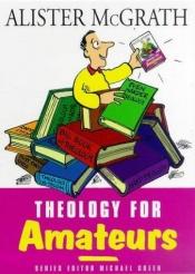 book cover of Theology for Amateurs (Hodder Christian Books) by Alister McGrath