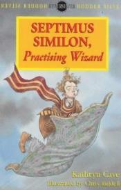 book cover of Septimus Similon, Practising Wizard (Hodder silver series) by Kathryn Cave