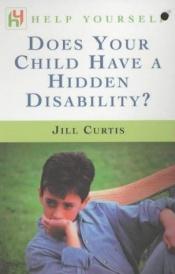 book cover of Does Your Child Have a Hidden Disability? by Jill Curtis