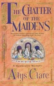 book cover of Chatter of the Maidens (Hawkenlye Mystey) by Alys Clare