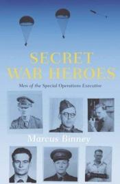 book cover of Secret War Heroes: The Men of Special Operations Executive by Marcus Binney