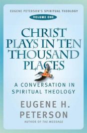book cover of Christ Plays in Ten Thousand Places: A Conversation in Spiritual Theology (with Study Guide) by Eugene H. Peterson