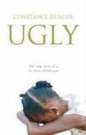 book cover of Ugly : The True Story of a Loveless Childhood by Constance Briscoe