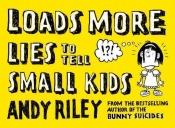 book cover of Loads More Lies to Tell Small Kids by Andy Riley