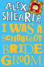 book cover of I Was a Schoolboy Bridegroom by Alex Shearer