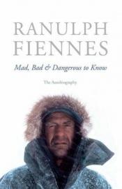 book cover of Mad, Bad & Dangerous To Know by Ranulph Fiennes