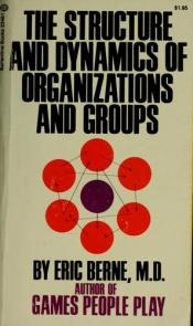 book cover of The Structure and Dynamics of Organizations and Groups by Eric Berne