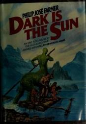 book cover of Dark Is the Sun by Philip José Farmer