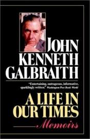 book cover of A life in our times by John Kenneth Galbraith