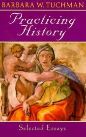 book cover of Practicing history by Barbara W. Tuchman