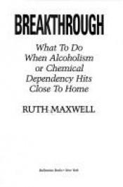 book cover of BREAKTHROUGH - What to Do When Alcoholism or Chemical Dependency Hits Close to Home by Ruth Maxwell