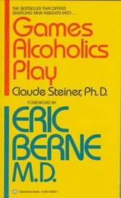 book cover of Games alcoholics play : the analysis of life scripts by Claude Steiner