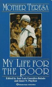 book cover of My Life for the Poor: Mother Teresa of Calcutta by Jose Luis Gonzalez-Balado