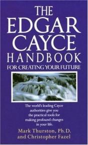 book cover of The Edgar Cayce handbook for creating your future by Mark Thurston