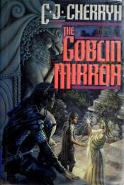 book cover of The Goblin Mirror by Carolyn J. (Carolyn Janice) Cherryh