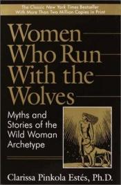 book cover of Bėgančios su vilkais: laukinės moters archetipas mituose ir pasakose by Clarissa Pinkola Estes