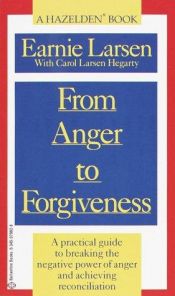 book cover of From Anger to Forgiveness: A Practical Guide to Breaking the Negative Power of Anger and Achieving Reconciliation by Earnie Larsen