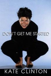 book cover of Don't Get Me Started by Kate Clinton
