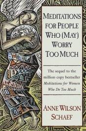 book cover of Meditations for People Who (May) Worry Too Much by Anne Wilson Schaef