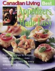 book cover of Canadian Living Best Appetizers Made Easy; From Easy Dips to Elegant Hor D'oeuvres - Over 100 Tasty Nibbles for Every Entertaining Occassion by Elizabeth Baird