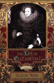 book cover of The life of Elizabeth I by Alison Weir