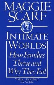 book cover of Intimate Worlds: How Families Thrive and Why They Fail by Maggie Scarf