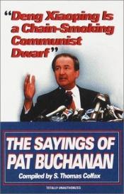 book cover of Deng Xiaoping is a chain-smoking communist dwarf : the sayings of Pat Buchanan by Patrick J. Buchanan