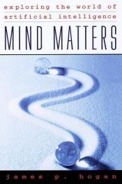 book cover of Mind Matters : exploring the world of artificial intelligence by James P. Hogan