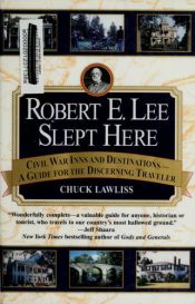 book cover of Robert E. Lee slept here : Civil War inns and destinations, a guide for the discerning traveler by Chuck Lawliss
