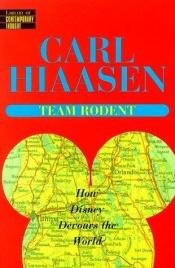 book cover of Team rodent : how Disney devours the world by Carl Hiaasen