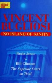 book cover of No Island of Sanity: Paula Jones v. Bill Clinton: The Supreme Court on Trial (Library of Contemporary Thought) by Vincent Bugliosi