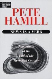 book cover of News Is a Verb: Journalism at the End of the Twentieth Century (Library of Contemporary Thought (Los Angeles, Calif.).) by Pete Hamill